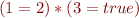 $(1 = 2) * (3 = true)$