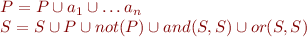 \begin{equation*}
\begin{array}{l}
  P = P \cup a_1 \cup \ldots a_n \\
  S = S \cup P \cup not(P) \cup and(S,S) \cup or(S,S)
\end{array}
\end{equation*}