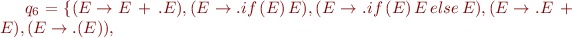 $q_6 = \{(E\rightarrow E\,+\,.E),(E\rightarrow .if\,(E)\,E),(E\rightarrow .if\,(E)\,E\,else\,E),(E\rightarrow .E\,+\,E),(E\rightarrow .(E)),$