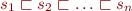 \begin{equation*}
    s_1 \sqsubset s_2 \sqsubset \ldots \sqsubset s_n
\end{equation*}