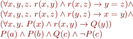 \begin{equation*}
\begin{array}{l}
  (\forall x,y,z.\ r(x,y) \land r(x,z) \rightarrow y=z) \land \\
  (\forall x,y,z.\ r(x,z) \land r(y,z) \rightarrow x=y) \land \\
  (\forall x,y.\ P(x) \land r(x,y) \rightarrow Q(y)) \\
  P(a) \land P(b) \land Q(c) \land \lnot P(c)
\end{array}
\end{equation*}