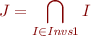 \begin{equation*}
    J = \bigcap_{I \in \textit{Invs}1} I
\end{equation*}