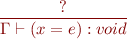 \begin{equation*}
\frac{?}
     {\Gamma \vdash (x=e) : void}
\end{equation*}