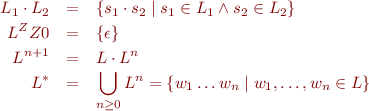 \begin{eqnarray*}
  L_1 \cdot L_2  &=& \{ s_1 \cdot s_2 \mid s_1 \in L_1 \land s_2 \in L_2 \} \\
  L^ZZ0 &=& \{ \epsilon \} \\
  L^{n+1} &=& L \cdot L^n \\
  L^* &=& \bigcup_{n \geq 0} L^n = \{ w_1 \ldots w_n \mid w_1,\ldots,w_n \in L \}
\end{eqnarray*}