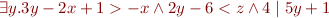 \begin{equation*}
    \exists y. 3 y - 2 x + 1 > - x  \land  2y - 6 < z \land 4 \mid 5y + 1
\end{equation*}