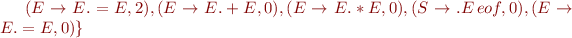 $(E\rightarrow E.=E,2),(E\rightarrow E.+E,0),(E\rightarrow E.*E,0),(S\rightarrow.E\,eof,0),(E\rightarrow E.=E,0)\}$