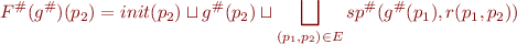 \begin{equation*}
   F^{\#}(g^{\#})(p_2) = init(p_2) \sqcup g^{\#}(p_2) \sqcup \bigsqcup_{(p_1,p_2) \in E} 
     sp^{\#}(g^{\#}(p_1),r(p_1,p_2))
\end{equation*}