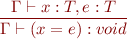 \begin{equation*}
\frac{\Gamma \vdash x : T, e : T}
     {\Gamma \vdash (x = e) : void}
\end{equation*}