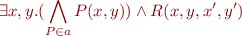 \begin{equation*}
   \exists x,y. (\bigwedge_{P\in a} P(x,y)) \land R(x,y,x',y')
\end{equation*}