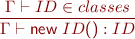 \begin{equation*} \frac{\Gamma \vdash ID \in classes}{\Gamma \vdash \textsf{new }ID\textsf{()} : ID } \end{equation*}