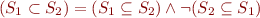 $(S_1 \subset S_2) = (S_1 \subseteq S_2) \land \lnot (S_2 \subseteq S_1)$