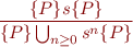 \begin{equation*} 
\frac{\{P\} s \{ P \}}
     {\{P\} \bigcup_{n \ge 0} s^n \{ P \}}
\end{equation*}