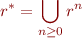 \begin{equation*}
    r^* = \bigcup_{n \ge 0} r^n
\end{equation*}