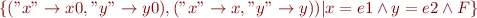 \begin{equation*}
    \{("x" \rightarrow x0,"y" \rightarrow y0),("x" \rightarrow x,"y" \rightarrow y)) | x = e1 \land y = e2 \land F \}
\end{equation*}