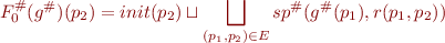 \begin{equation*}
   F_0^{\#}(g^{\#})(p_2) = init(p_2) \sqcup \bigsqcup_{(p_1,p_2) \in E} 
     sp^{\#}(g^{\#}(p_1),r(p_1,p_2))
\end{equation*}