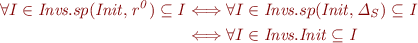 \begin{equation*}
\begin{align}
\forall I\in\textit{Invs}.sp(\it{Init},r^0)\subseteq I &\Longleftrightarrow \forall I\in\textit{Invs}.sp(\it{Init},\Delta_S)\subseteq I\\
&\Longleftrightarrow \forall I\in\textit{Invs}. \it{Init}\subseteq I
\end{align}
\end{equation*}