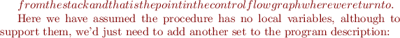 $ from the stack and that is the point in the control flow graph where we return to. 

Here we have assumed the procedure has no local variables, although to support them, we'd just need to add another set to the program description:

$