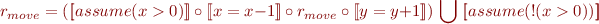 \begin{equation*}
   r_{move} = ([\![assume(x>0)]\!]\ \circ\ [\![x=x-1]\!]\ \circ\ r_{move}\ \circ\ [\![y=y+1]\!])\ \bigcup\ [\![assume(!(x>0))]\!]
\end{equation*}