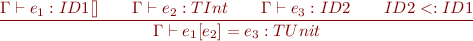 \begin{equation*}\frac{\Gamma \vdash e_1: ID1[] \qquad \Gamma \vdash e_2 : TInt \qquad \Gamma \vdash e_3 : ID2 \qquad ID2<:ID1}{\Gamma \vdash e_1[e_2] = e_3: TUnit}\end{equation*}