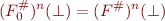 \begin{equation*}
   (F_0^{\#})^n(\bot) = (F^{\#})^n(\bot)
\end{equation*}