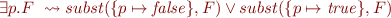 \begin{equation*}
    \exists p. F \ \leadsto subst(\{p \mapsto {\it false}\},F) \lor subst(\{p \mapsto {\it true}\},F)
\end{equation*}