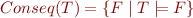 \begin{equation*}
   Conseq(T) = \{ F \mid T \models F \}
\end{equation*}