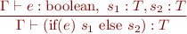 \begin{equation*}
\frac{\Gamma \vdash e:\mbox{boolean},\ s_1:T, s_2:T}
     {\Gamma \vdash (\mbox{if}(e)\ s_1\ \mbox{else}\ s_2) : T}
\end{equation*}