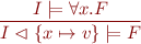 \begin{equation*}
  \frac{I \models \forall x. F}{I \vartriangleleft \{ x \mapsto v \} \models F}
\end{equation*}