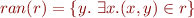 \begin{equation*}
    ran(r) = \{ y.\ \exists x. (x,y) \in r \}
\end{equation*}