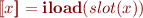 \begin{equation*}
   [\![ x ]\!] = \textbf{iload}(slot(x))
\end{equation*}