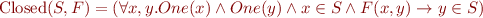 \begin{equation*}
  \mbox{Closed}(S,F) = (\forall x,y. One(x) \land One(y) \land x \in S \land F(x,y) \rightarrow y \in S)
\end{equation*}