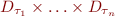 \begin{equation*}
    D_{\tau_1} \times \ldots \times D_{\tau_n}
\end{equation*}