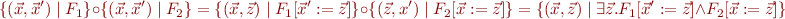 \begin{equation*}
    \{(\vec x,\vec x') \mid F_1 \} \circ \{(\vec x,\vec x') \mid F_2 \} = \{ (\vec x,\vec z) \mid F_1[\vec x':=\vec z] \} \circ \{ (\vec z,x') \mid F_2[\vec x:=\vec z] \} = \{ (\vec x,\vec z) \mid \exists \vec z. F_1[\vec x':=\vec z] \land F_2[\vec x:=\vec z] \}
\end{equation*}