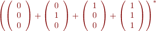 \begin{equation*}
  \left(
  \left(
   \begin{array}{l}
    0 \\
    0 \\
    0 \\
   \end{array}
   \right)
  +
  \left(
   \begin{array}{l}
    0 \\
    1 \\
    0 \\
   \end{array}
   \right)
  +
  \left(
   \begin{array}{l}
    1 \\
    0 \\
    0 \\
   \end{array}
   \right)
  +
  \left(
   \begin{array}{l}
    1 \\
    1 \\
    1 \\
   \end{array}
   \right)
   \right)^*
\end{equation*}