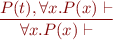 \begin{equation*}
\frac{P(t), \forall x.P(x) \vdash}
     {\forall x.P(x) \vdash}
\end{equation*}