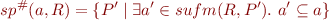 \begin{equation*}
   sp^\#(a,R) = \{ P' \mid \exists a' \in sufm(R,P').\ a' \subseteq a \}
\end{equation*}