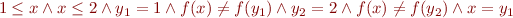 \begin{equation*}
   1 \le x \land x \le 2 \land y_1=1 \land f(x) \neq f(y_1) \land y_2=2 \land f(x) \neq f(y_2) \land x = y_1
\end{equation*}