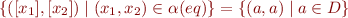 $\{ ([x_1],[x_2]) \mid (x_1,x_2) \in \alpha(eq) \} = \{ (a,a) \mid a \in D \}$