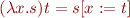 \begin{equation*}
  (\lambda x. s) t = s[x:=t]
\end{equation*}