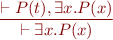 \begin{equation*}
\frac{\vdash P(t), \exists x.P(x)}
     {\vdash \exists x. P(x)}
\end{equation*}