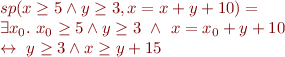 \begin{equation*}
\begin{array}{l}
sp(x \ge 5 \land y \ge 3, x=x+y+10) = \\
                   \exists x_0.\ x_0 \ge 5 \wedge y \ge 3\ \land\ x = x_0 + y + 10 \\
\leftrightarrow \ y \ge 3 \land x \ge y + 15
\end{array}
\end{equation*}