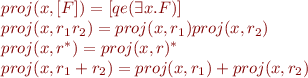 \begin{equation*}
\begin{array}{l}
proj(x,[F]) = [qe(\exists x.F)] \\
proj(x,r_1 r_2) = proj(x,r_1) proj(x,r_2) \\
proj(x,r^*) = proj(x,r)^* \\
proj(x,r_1 + r_2) = proj(x,r_1) + proj(x,r_2)
\end{array}
\end{equation*}