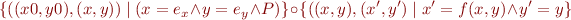 \begin{equation*}
\{((x0,y0),(x,y)) \mid (x = e_x \land y = e_y \land P)\} \circ \{ ((x,y),(x',y') \mid x' = f(x,y) \land y' = y \}
\end{equation*}