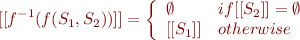 \begin{displaymath} [[f^{-1}(f(S_1, S_2))]] = \left\{ \begin{array}{ll}
 \emptyset & if [[S_2]] = \emptyset &
[[S_1]] & otherwise \\
\end{array} \right \end{displaymath}