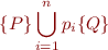 \begin{equation*}
    \{ P \}  \bigcup_{i=1}^n p_i \{ Q \}
\end{equation*}