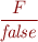 \begin{equation*}
\frac{F}
{{\it false}}
\end{equation*}