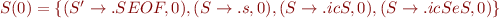 $S(0)=\{(S'\rightarrow .SEOF,0),(S\rightarrow.s,0),(S\rightarrow.icS,0),(S\rightarrow.icSeS,0)\}$