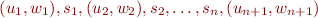 \begin{equation*}
   (u_1,w_1), s_1, (u_2,w_2), s_2, \ldots, s_n, (u_{n+1},w_{n+1})
\end{equation*}