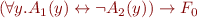 \begin{equation*}
\begin{array}{l}
   (\forall y. A_1(y) \leftrightarrow \lnot A_2(y)) \rightarrow F_0
\end{array}
\end{equation*}