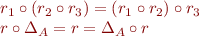 \begin{equation*}
\begin{array}{l}
   r_1 \circ (r_2 \circ r_3) = (r_1 \circ r_2) \circ r_3 \\
   r \circ \Delta_A = r = \Delta_A \circ r
\end{array}
\end{equation*}